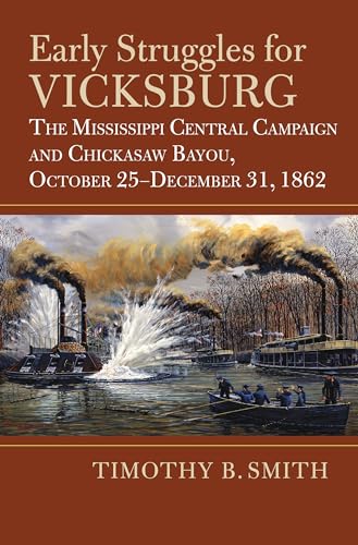 Early Struggles for Vicksburg: The Mississippi Central Campaign and Chickasaw Bayou, October 25-December 31, 1862 (Modern War Studies) von University Press of Kansas